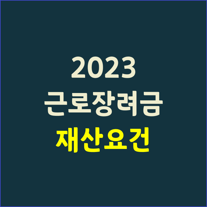 2023 근로장려금 재산요건과 기준일