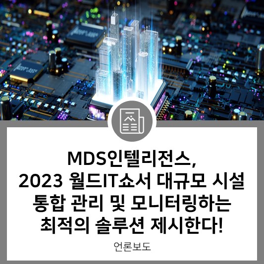 [에이빙뉴스] MDS인텔리전스, 2023 월드IT쇼서 대규모 시설 통합 관리 및 모니터링하는 최적의 솔루션 제시한다!