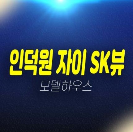 인덕원 자이 SK VIEW 내손동 GS건설 1군 브랜드 미분양아파트 분양가 평형대 투자자,실거주 신축공사 주담대 잔여세대 분양사무실 현장예약상담