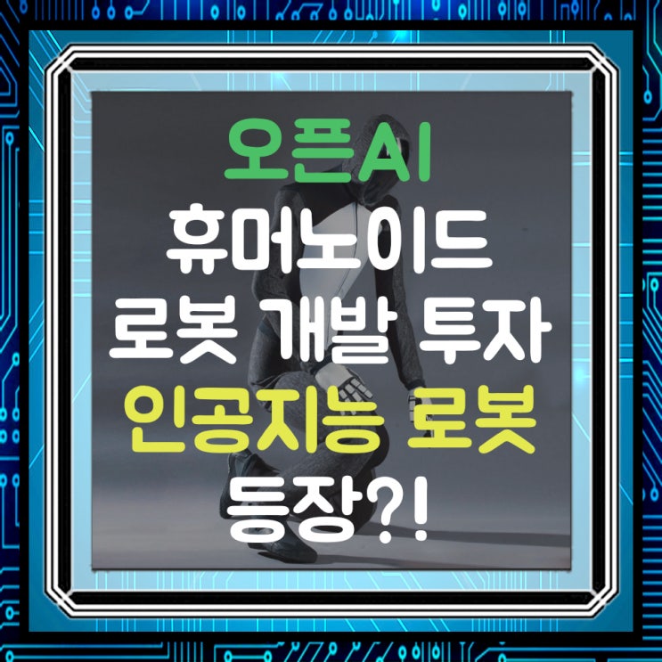  OpenAI(오픈AI), 휴머노이드 로봇 스타트업 1X에 투자! 챗GPT와 로봇의 만남