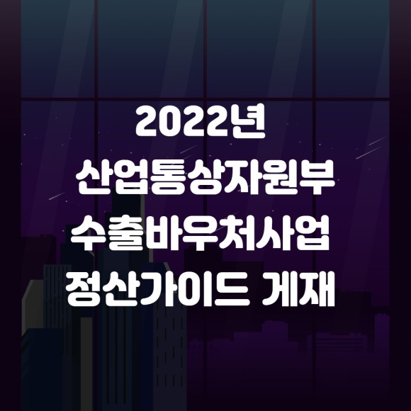  22년 산업통상자원부 수출바우처사업 정산 가이드 게재