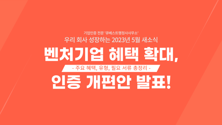  2023년 5월, 벤처기업인증 개편 / 10조 추가 지원 발표! 확대되는 벤처기업 혜택 필요하다면?(유형, 혜택, 필요 서류, 절차 총정리)