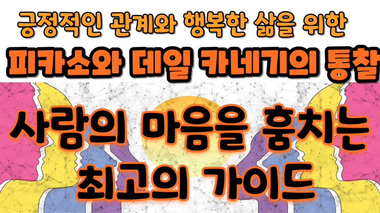  [찬란한 5분 지혜] 피카소, 데일카네기의 놀라운 통찰! 사람의 마음을 훔치는 최고의 가이드입니다. 긍정적인 인간관계와 행복한 삶을 살아 가십시오.