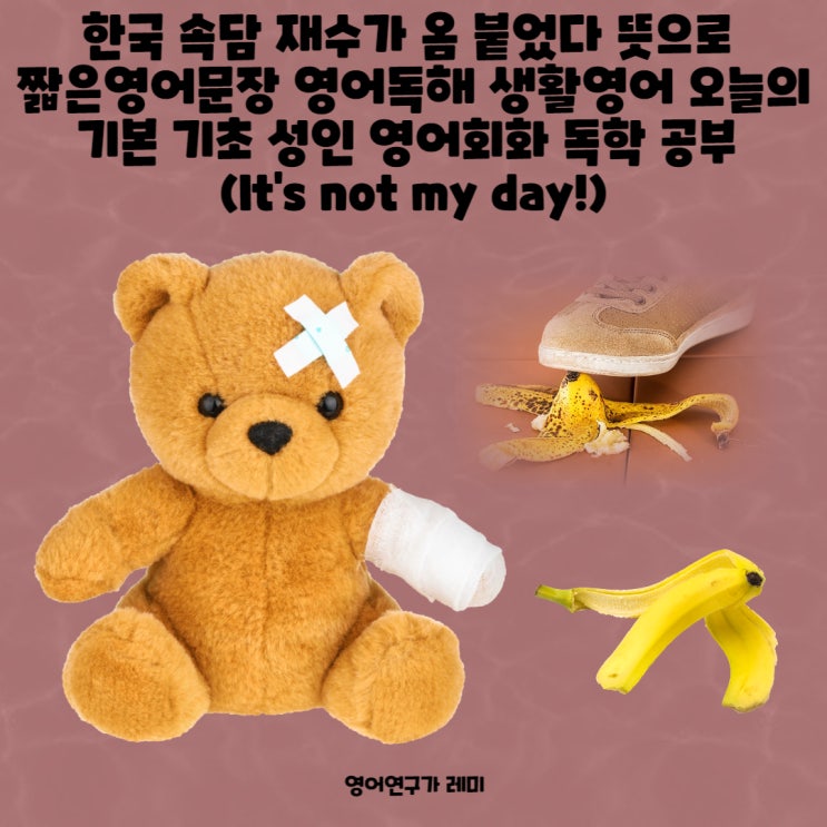 한국 속담 재수가 옴 붙었다 뜻으로 짧은영어문장 영어독해 생활영어 오늘의 기본 기초 성인 영어회화 독학 공부 (It's not my day!) 한국 속담 재수가 옴 붙었다 뜻으로 짧은영어문장 영어독해 생활영어 오늘의 기본 기초 성인 영어회화 독학 공부 (It's not my day!)