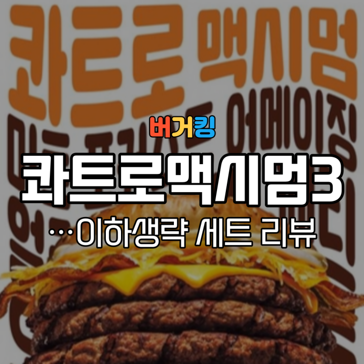  버거킹 신메뉴 콰트로 맥시멈... 이하생략 3 세트 진심 뇌절 패티