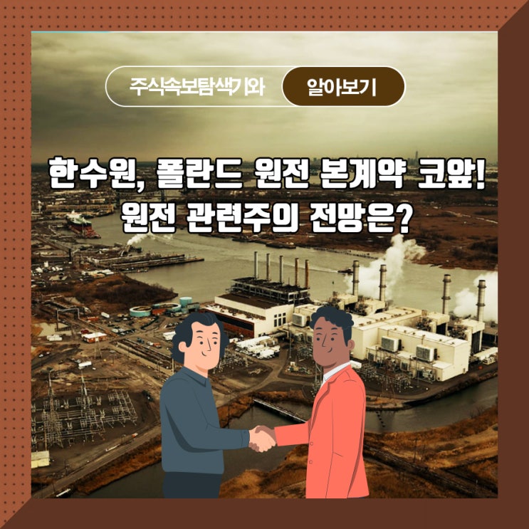  한수원, 폴란드 원전 본계약 코앞! 원전 관련주의 전망은?