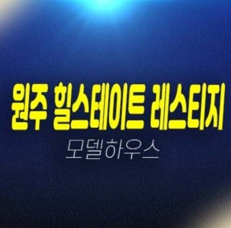 원주 힐스테이트 레스티지 관설동 미분양아파트(공동주택)평형타입 분양가 투자자,실거주 주택담보대출 분양사무실 신축공사 현장안내!