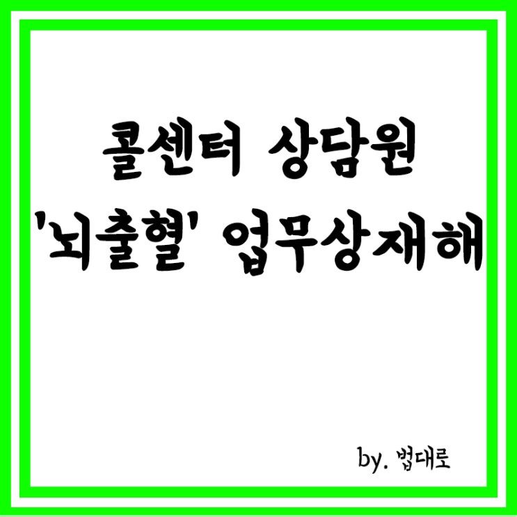  콜센터 상담원 '뇌출혈'…대법 "업무상 재해로 봐야"