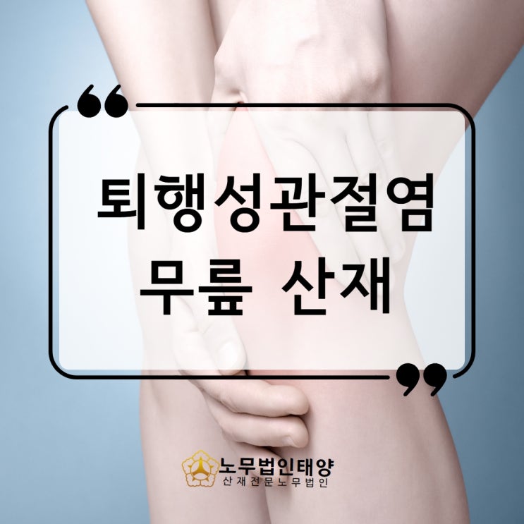  퇴행성관절염 산재 무릎 인공관절치환술 받았다면, 안양노무사