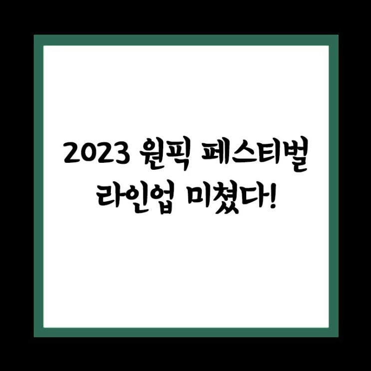  2023 원픽 페스티벌 D-3 라인업 미쳤다! 공연 일정 시간 예매 좌석 티켓 수령방법