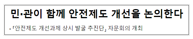 민·관이 함께 안전제도 개선을 논의한다 민·관이 함께 안전제도 개선을 논의한다