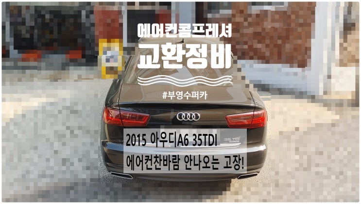  2015 아우디A6 35TDI 에어컨찬바람 안나오는 고장! 에어컨콤프레셔교환정비 , 부천벤츠BMW수입차정비전문점 부영수퍼카