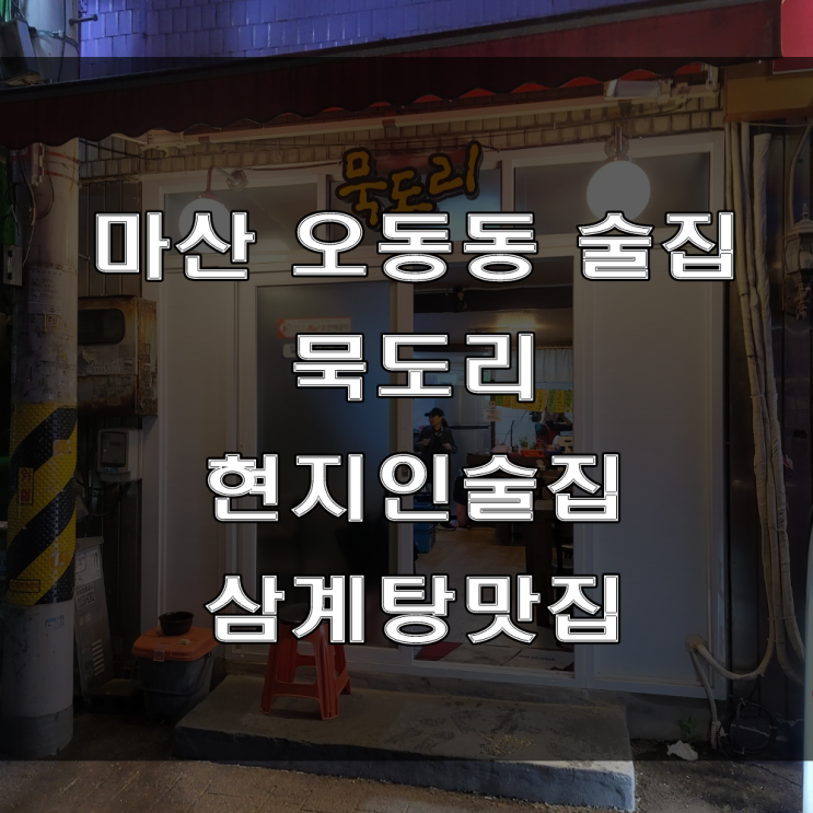  마산 오동동 술집 : 현지인 맛집이라고 불리는 로컬 술집, 묵도리 (feat : 삼계탕, 닭잡채 맛집)
