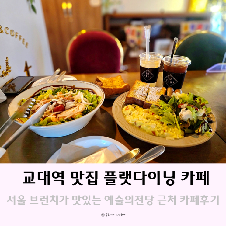 예술의전당 근처 교대역 맛집 서울 브런치 플랫다이닝카페 예술의전당 근처 교대역 맛집 서울 브런치 플랫다이닝카페