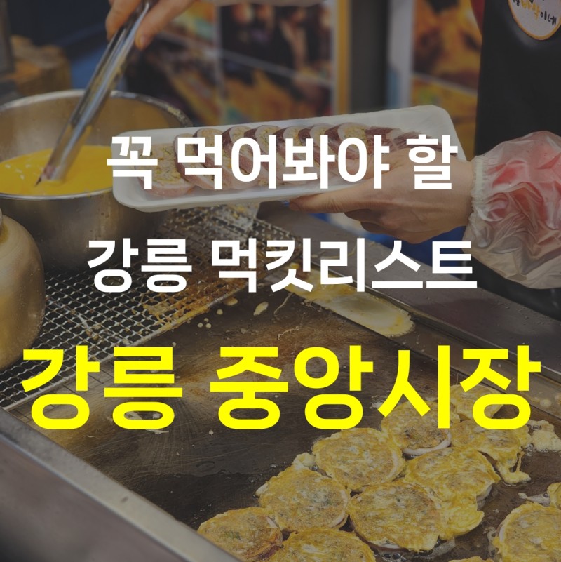 강릉ㅣ꼭 먹어봐야할 강릉중앙시장 먹킷리스트 : 네이버 블로그