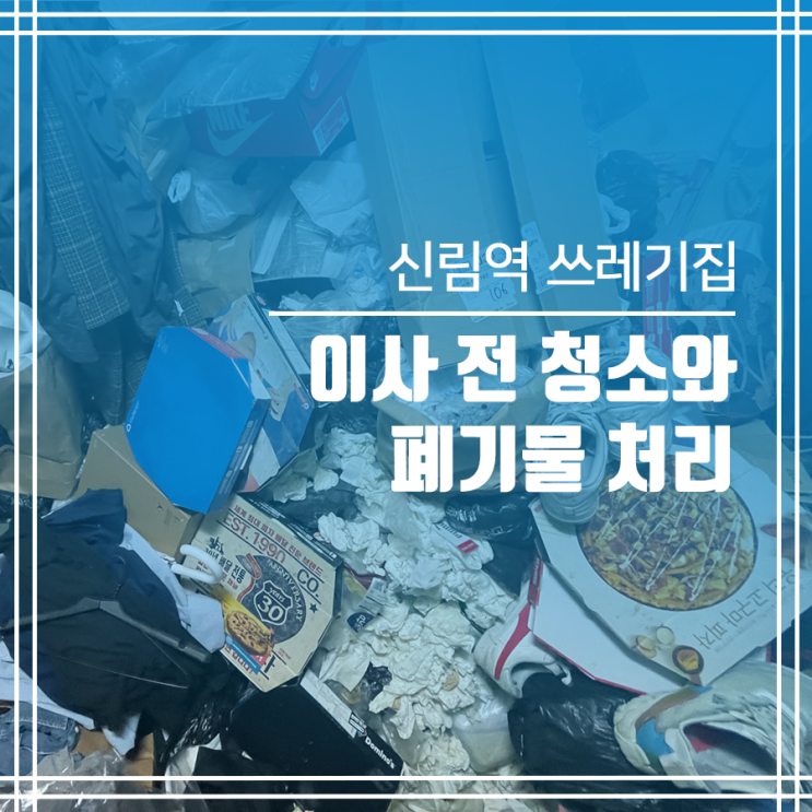  신림역 쓰레기집 이사 전에 청소 업체 부르셔야죠