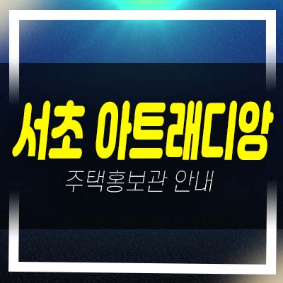  서초 아트래디앙 서초동 오피스텔,공동주택,상가 잔여세대 투자자,실거주 분양가 평형타입 모델하우스 안내!