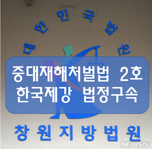 중대재해처벌법 2호, 한국제강 대표이사 법정 구속