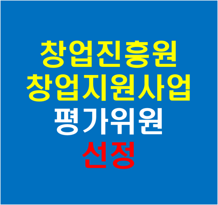 창업진흥원 창업지원사업 평가위원 선정(feat 평가위원모집)