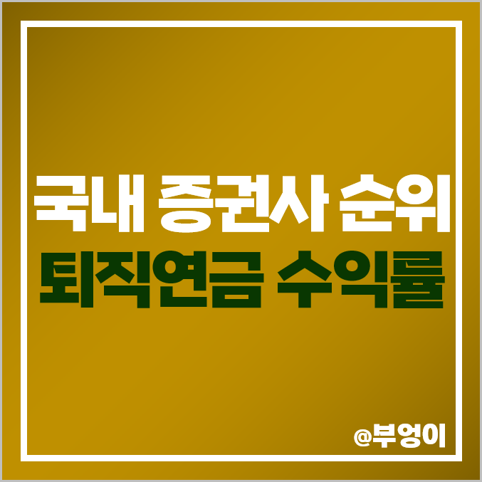 국내 증권사 퇴직연금 수익률 비교 : 증권회사 DB형 DC형 IRP 순위 국내 증권사 퇴직연금 수익률 비교 : 증권회사 DB형 DC형 IRP 순위