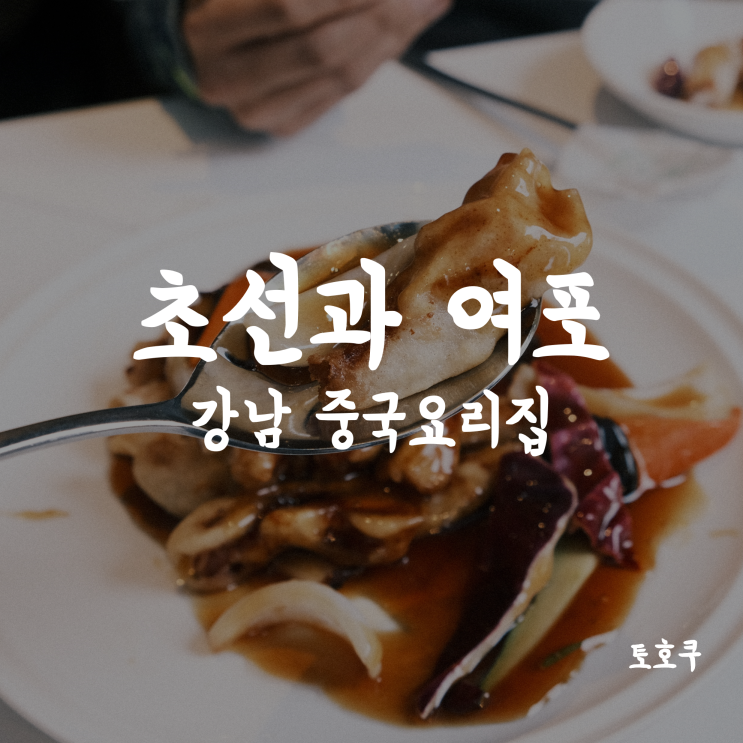  [강남역/삼성타운] 강남 직장인의 점심/회식 장소, 초선과 여포 강남 중국요리집