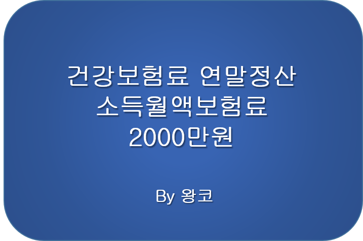  4대 보험 건강보험료 연말정산와 소득월액보험료 2000만원