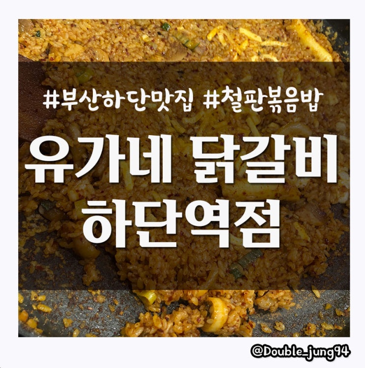 부산 하단 볶음밥 맛집 유가네닭갈비 하단역점 _ 내돈내산