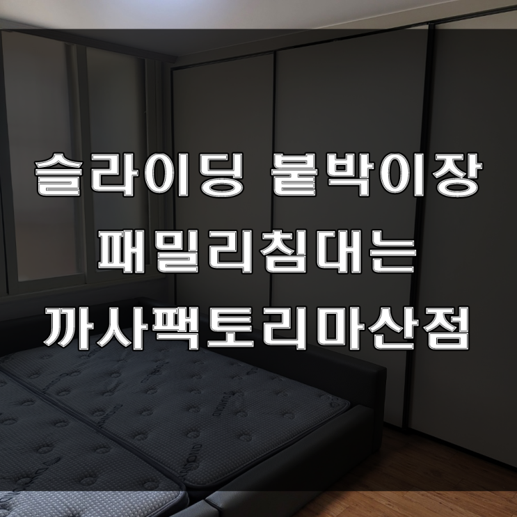  마산 슬라이드 붙박이장 시공과 주문 제작 패밀리침대는 까사팩토리마산점에 문의하세요(feat : 이사가구)