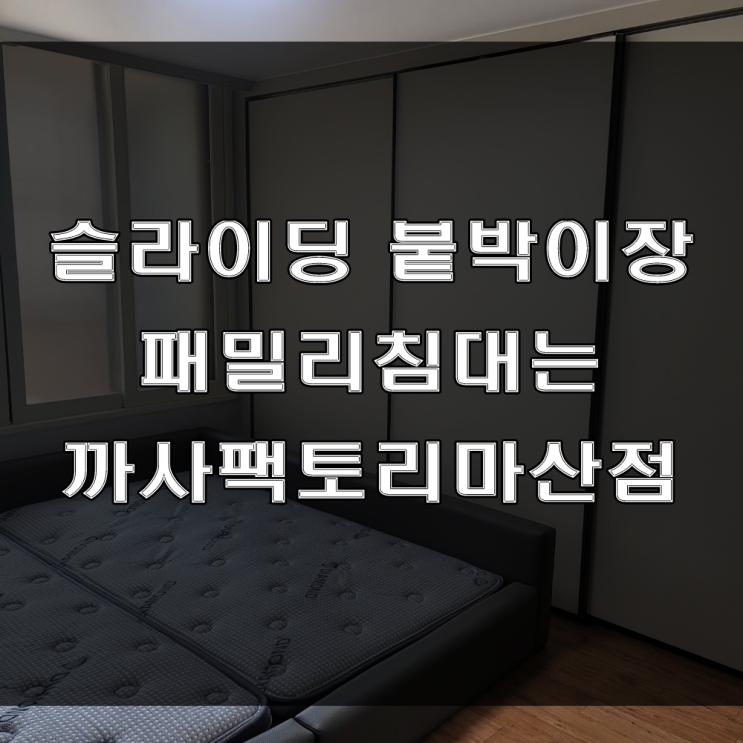 마산 슬라이드 붙박이장 시공과 주문 제작 패밀리침대는 까사팩토리마산점에 문의하세요(feat : 이사가구)