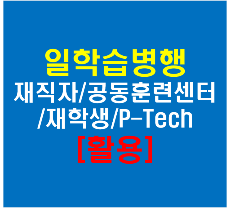  일학습병행(재직자단계/공동훈련센터/재학생단계/P-Tech)활용
