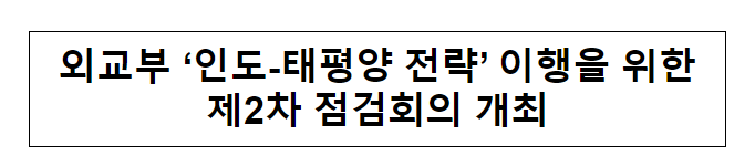 외교부 ‘인도-태평양 전략’ 이행을 위한 제2차 점검회의 개최 외교부 ‘인도-태평양 전략’ 이행을 위한 제2차 점검회의 개최