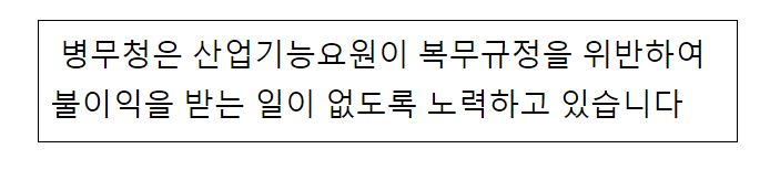 병무청은 산업기능요원이 복무규정을 위반하여 불이익을 받는 일이 없도록 노력하고 있습니다. 병무청은 산업기능요원이 복무규정을 위반하여 불이익을 받는 일이 없도록 노력하고 있습니다.