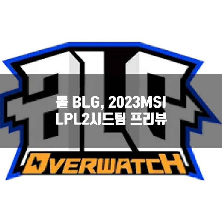 롤 BLG, 2023MSI LPL 2시드팀 프리뷰 롤 BLG, 2023MSI LPL 2시드팀 프리뷰