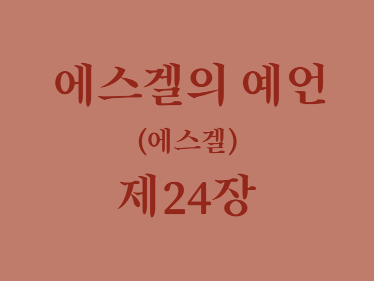 에스겔의 예언(에스겔) 24장 에스겔의 예언(에스겔) 24장