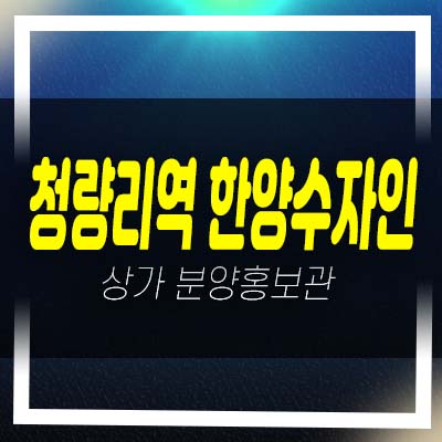  청량리역 한양수자인 아트포레스트 주상복합단지내상가 특별조건 임대 분양 잔여호실 평형대 홍보관 투자,실수요신축공사 현장안내!