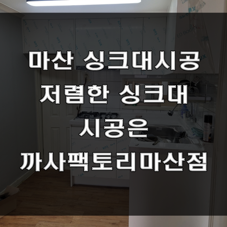  마산 싱크대 시공은 종합가구점인 까사팩토리마산점에 문의하세요 (feat : 저렴한 싱크대 시공)