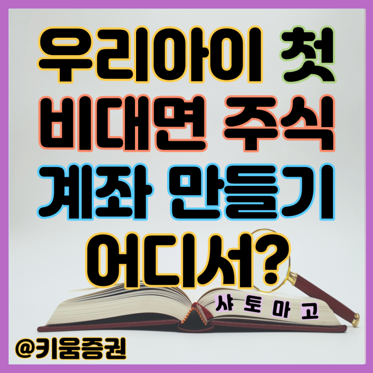 미성년자 우리아이 첫 비대면 자녀주식계좌개설 어디서 할까?