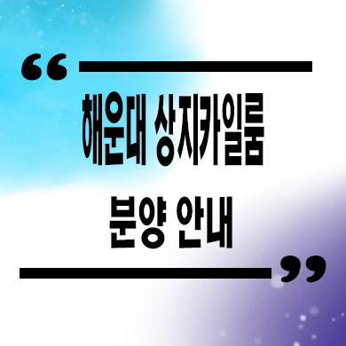  해운대 상지카일룸 고급빌라 달맞이길 하이엔드 주택 분양가격 견본주택 관람 문의
