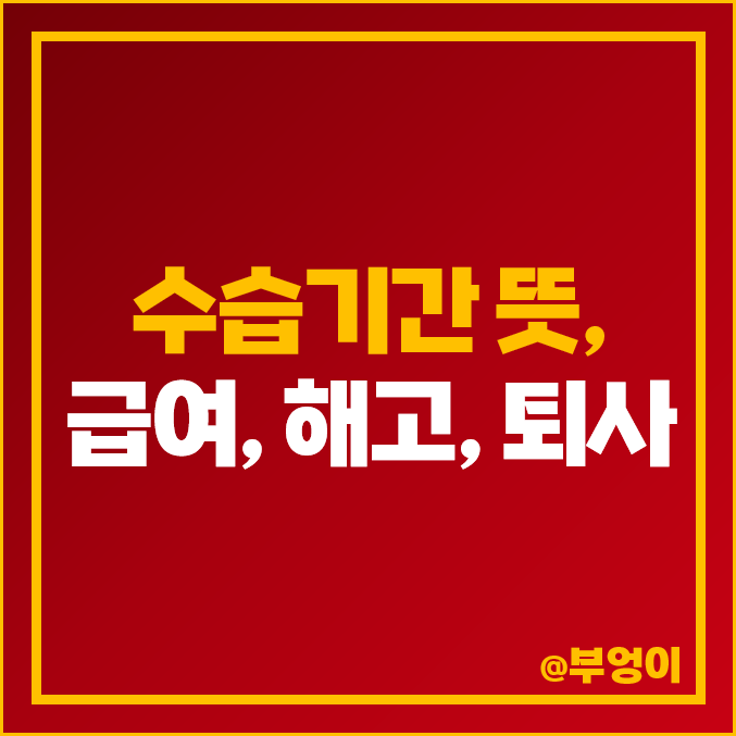 수습기간 뜻, 급여, 부당 해고, 퇴사 기준 (근로기준법 - 해고예고 수당, 주휴수당, 연차수당) 수습기간 뜻, 급여, 부당 해고, 퇴사 기준 (근로기준법 - 해고예고 수당, 주휴수당, 연차수당)