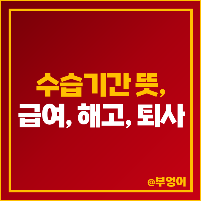 수습기간 뜻, 급여, 부당 해고, 퇴사 기준 (근로기준법 - 해고예고 수당, 주휴수당, 연차수당)