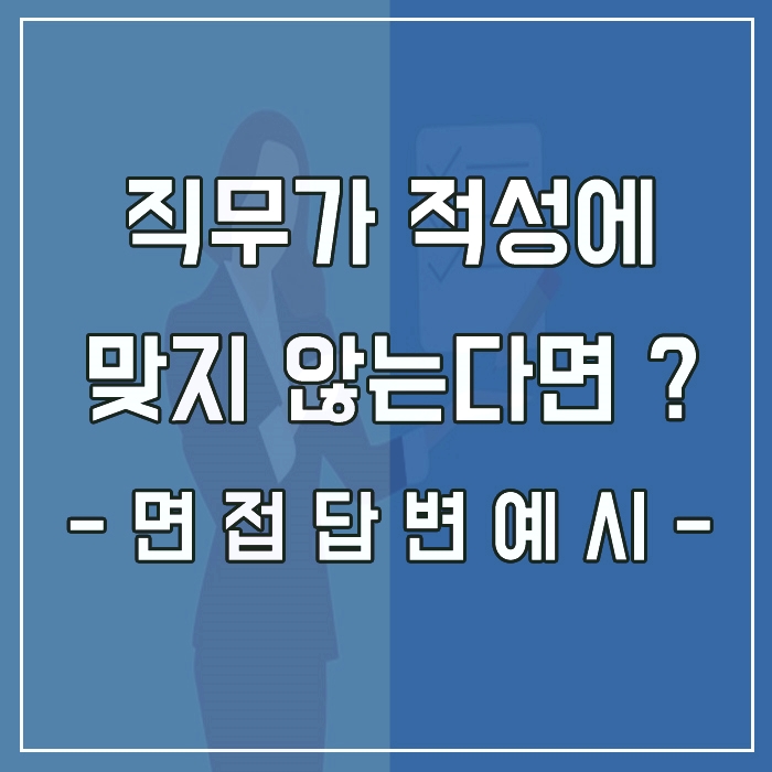  직무가 적성에 맞지 않는다면 어떻게 할 것인가? 면접 답변 예시