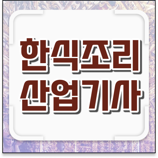  한식조리산업기사 응시자격 주부 직장인 한장으로 요약해드렸어요 !!!