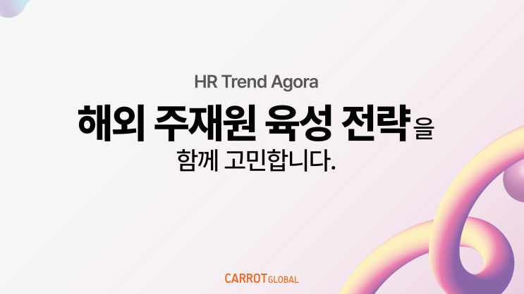 해외주재원 육성 교육 기업사례 및 고민을 공유합니다._4월 HR Trend Agora