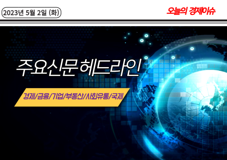  2023년 5월 2일 주요신문 헤드라인 뉴스 모음(경제, 금융, 기업, 부동산,사회유통, 국제)