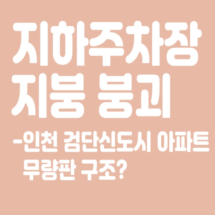  인천 검단신도시 아파트 건설현장 지하주차장 지붕 붕괴,무량판구조란?