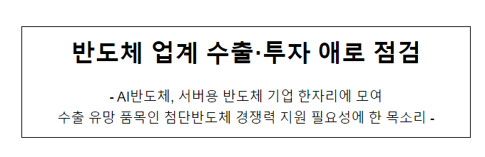반도체 업계 수출·투자 애로 점검_산업통상자원부 반도체 업계 수출·투자 애로 점검_산업통상자원부