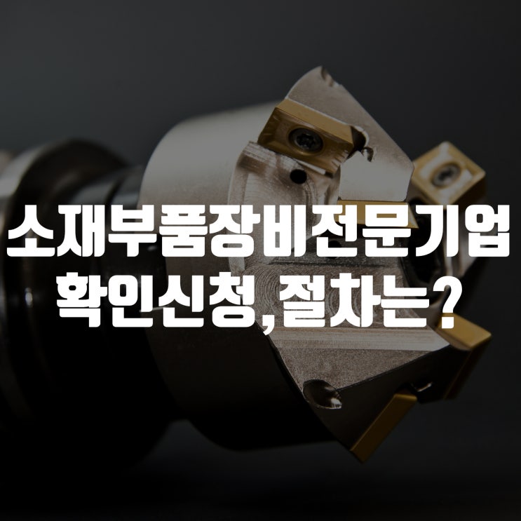  소재부품장비전문기업확인신청, 어떤 절차를 통해야 할까?