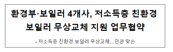 환경부·보일러 4개사, 저소득층 친환경 보일러 무상교체 지원 업무협약 환경부·보일러 4개사, 저소득층 친환경 보일러 무상교체 지원 업무협약