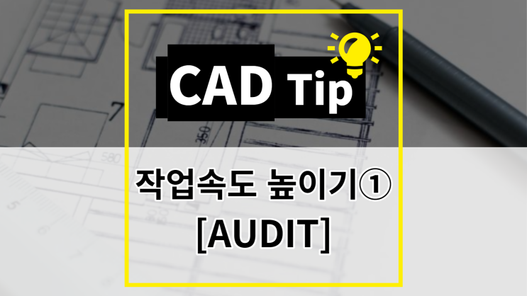 [CAD Tip] 캐드 작업 속도 높이기① 도면 검사 기능 (AUDIT)