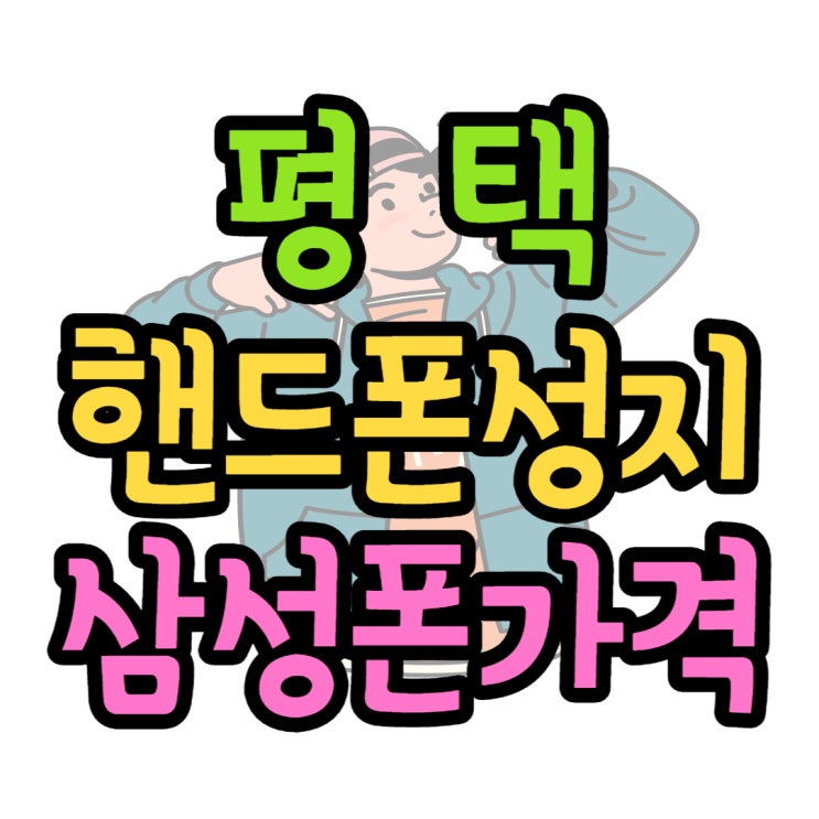 평택 핸드폰 성지 삼성폰 알뜰하게 장만하기